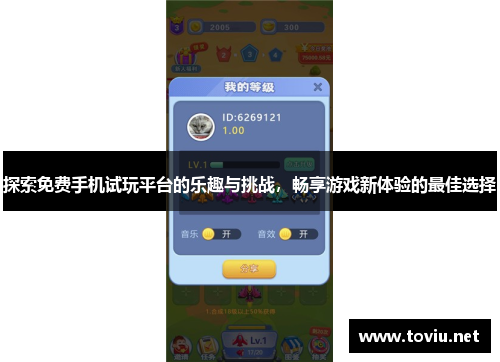 探索免费手机试玩平台的乐趣与挑战，畅享游戏新体验的最佳选择